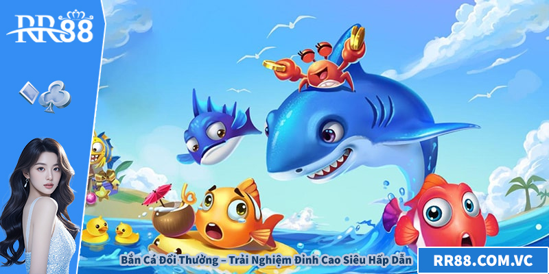 Bắn Cá Đổi Thưởng – Trải Nghiệm Đỉnh Cao Siêu Hấp Dẫn