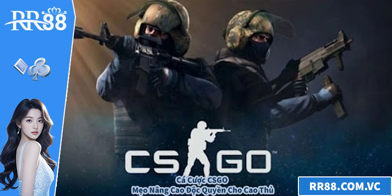 Cá Cược CSGO - Mẹo Nâng Cao Độc Quyền Cho Cao Thủ