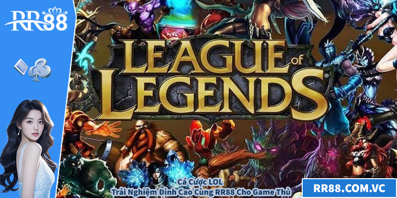Cá Cược LOL – Trải Nghiệm Đỉnh Cao Cùng RR88 Cho Game Thủ