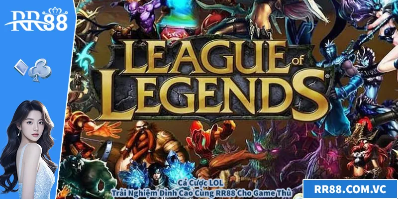Cá Cược LOL – Trải Nghiệm Đỉnh Cao Cùng RR88 Cho Game Thủ