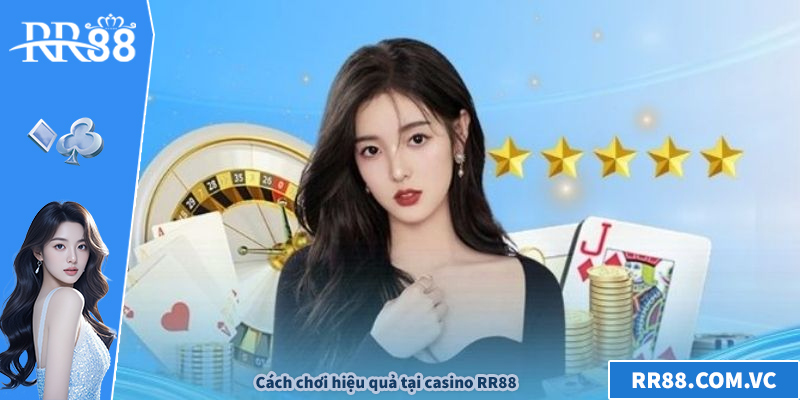 Cách chơi hiệu quả tại casino RR88