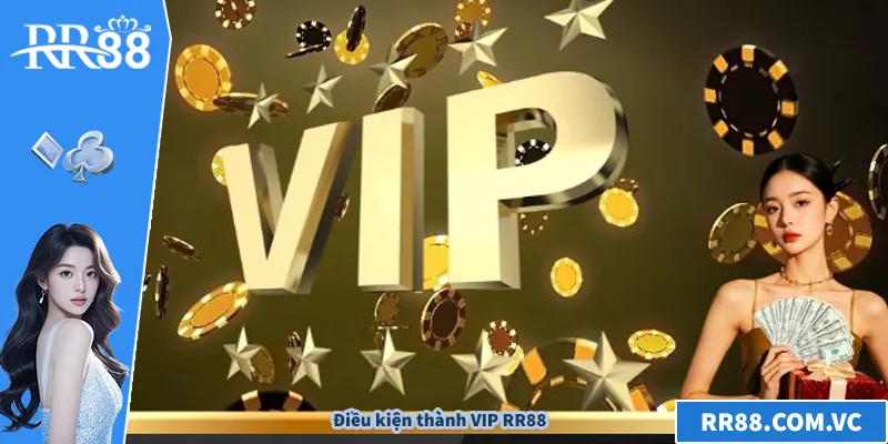 VIP RR88 – Trải Nghiệm Đỉnh Cao Cho Thành Viên Thượng Hạng Điều kiện thành VIP RR88