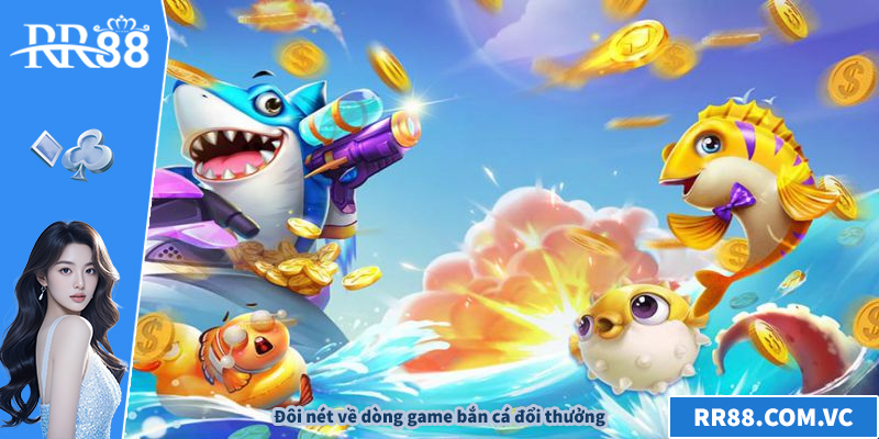 Bắn Cá Đổi Thưởng – Trải Nghiệm Đỉnh Cao Siêu Hấp Dẫn Đôi nét về dòng game bắn cá đổi thưởng