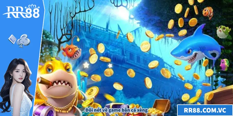 Bắn Cá Xèng - Trải Nghiệm Giải Trí Đỉnh Cao Tại RR88 Đôi nét về game bắn cá xèng