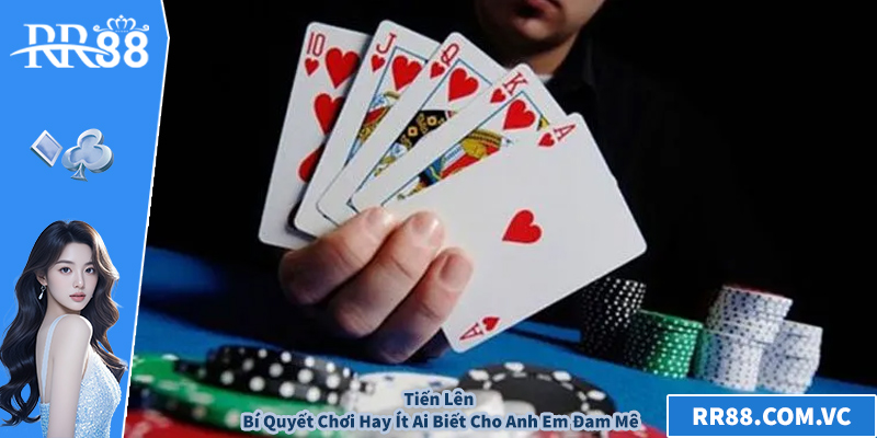 Tiến Lên – Bí Quyết Chơi Hay Ít Ai Biết Cho Anh Em Đam Mê