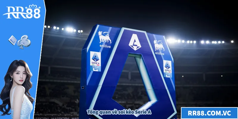 Soi Kèo Serie A Hôm Nay - Nhận Định Tỷ Lệ Chuẩn Tổng quan về soi kèo Serie A